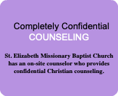  Completely Confidential COUNSELING St. Elizabeth Missionary Baptist Church has an on-site counselor who provides confidential Christian counseling. 